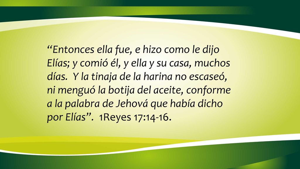 Entonces ella fue, e hizo como le dijo Elías; y comió él, y ella y su casa, muchos días.