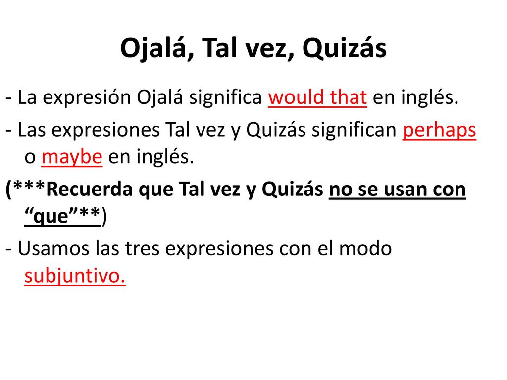 Ojalá, Tal vez, Quizás - La expresión Ojalá significa would that en inglés. - Las expresiones Tal vez y Quizás significan perhaps o maybe en inglés.