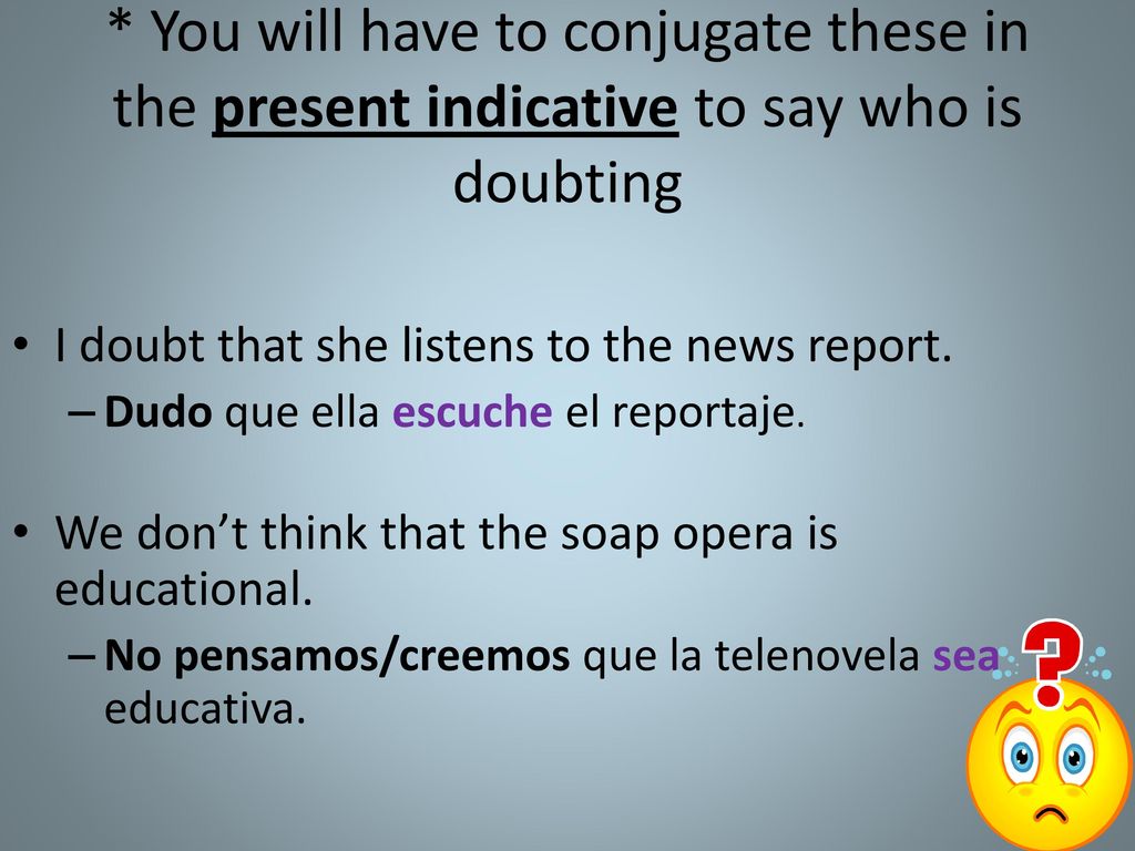 * You will have to conjugate these in the present indicative to say who is doubting