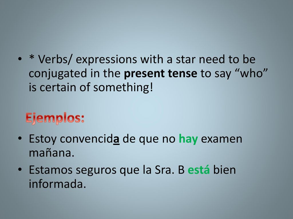 * Verbs/ expressions with a star need to be conjugated in the present tense to say who is certain of something!