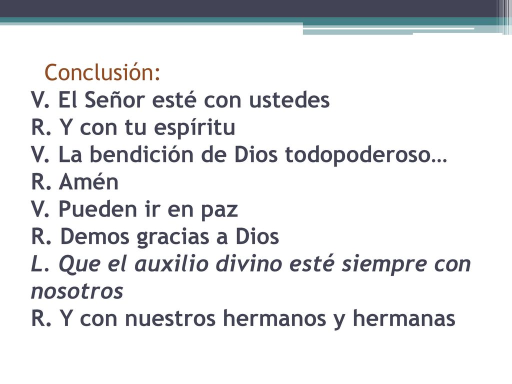 Conclusión: V. El Señor esté con ustedes R. Y con tu espíritu V