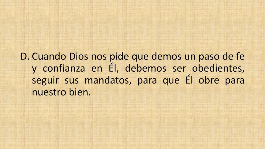 Cuando Dios nos pide que demos un paso de fe y confianza en Él, debemos ser obedientes, seguir sus mandatos, para que Él obre para nuestro bien.