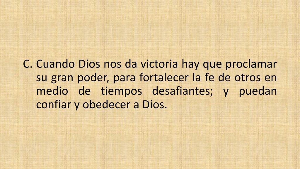 Cuando Dios nos da victoria hay que proclamar su gran poder, para fortalecer la fe de otros en medio de tiempos desafiantes; y puedan confiar y obedecer a Dios.