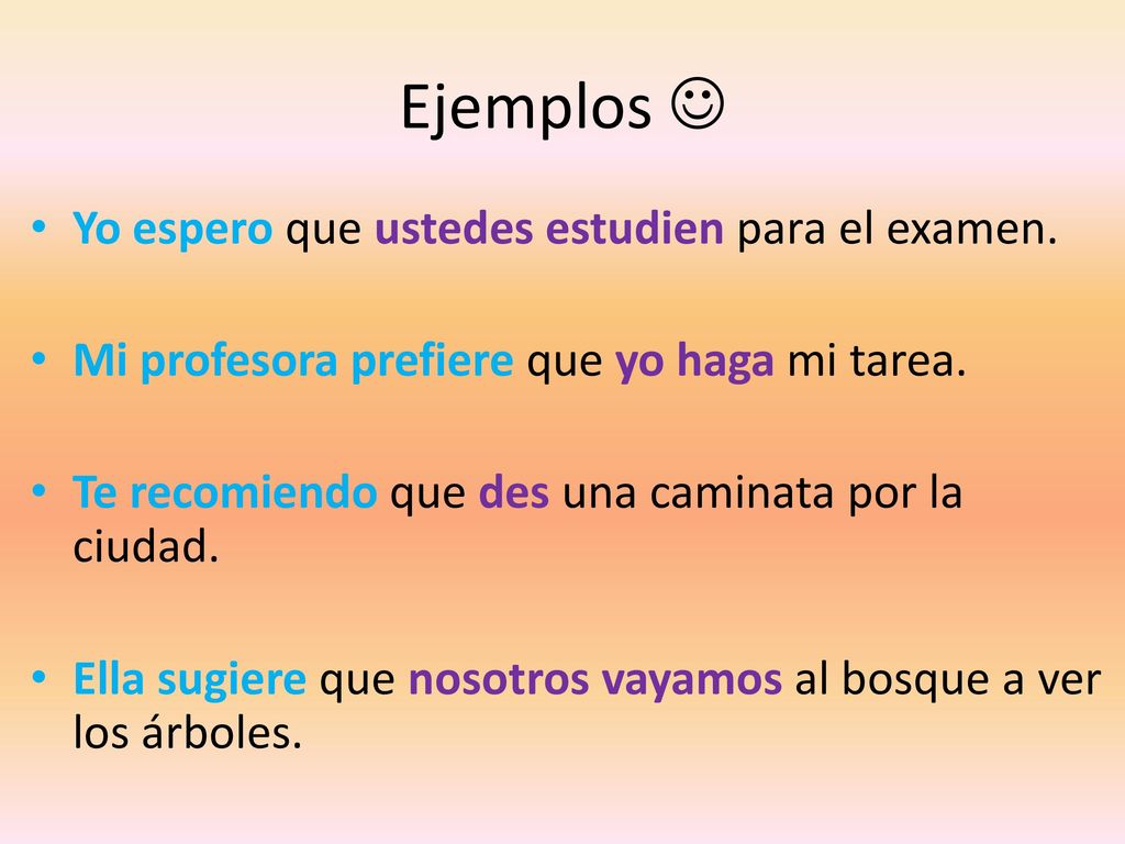 Ejemplos  Yo espero que ustedes estudien para el examen.