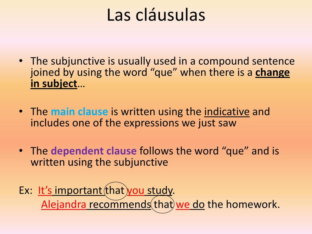 Las cláusulas The subjunctive is usually used in a compound sentence joined by using the word que when there is a change in subject…