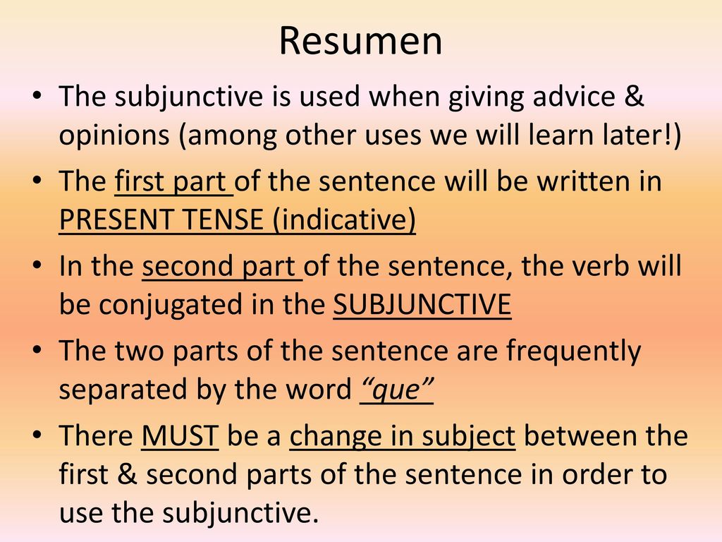 Resumen The subjunctive is used when giving advice & opinions (among other uses we will learn later!)
