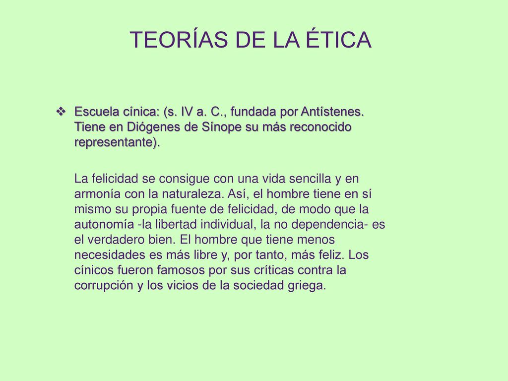TEORÍAS DE LA ÉTICA Escuela cínica: (s. IV a. C., fundada por Antístenes. Tiene en Diógenes de Sínope su más reconocido representante).