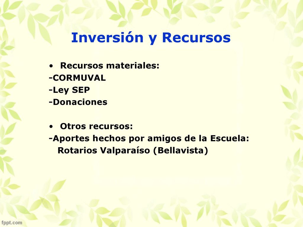Inversión y Recursos Recursos materiales: -CORMUVAL -Ley SEP