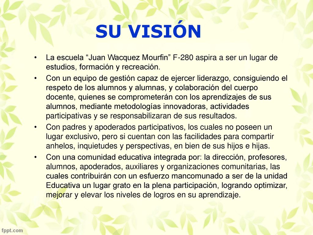 SU VISIÓN La escuela Juan Wacquez Mourfin F-280 aspira a ser un lugar de estudios, formación y recreación.