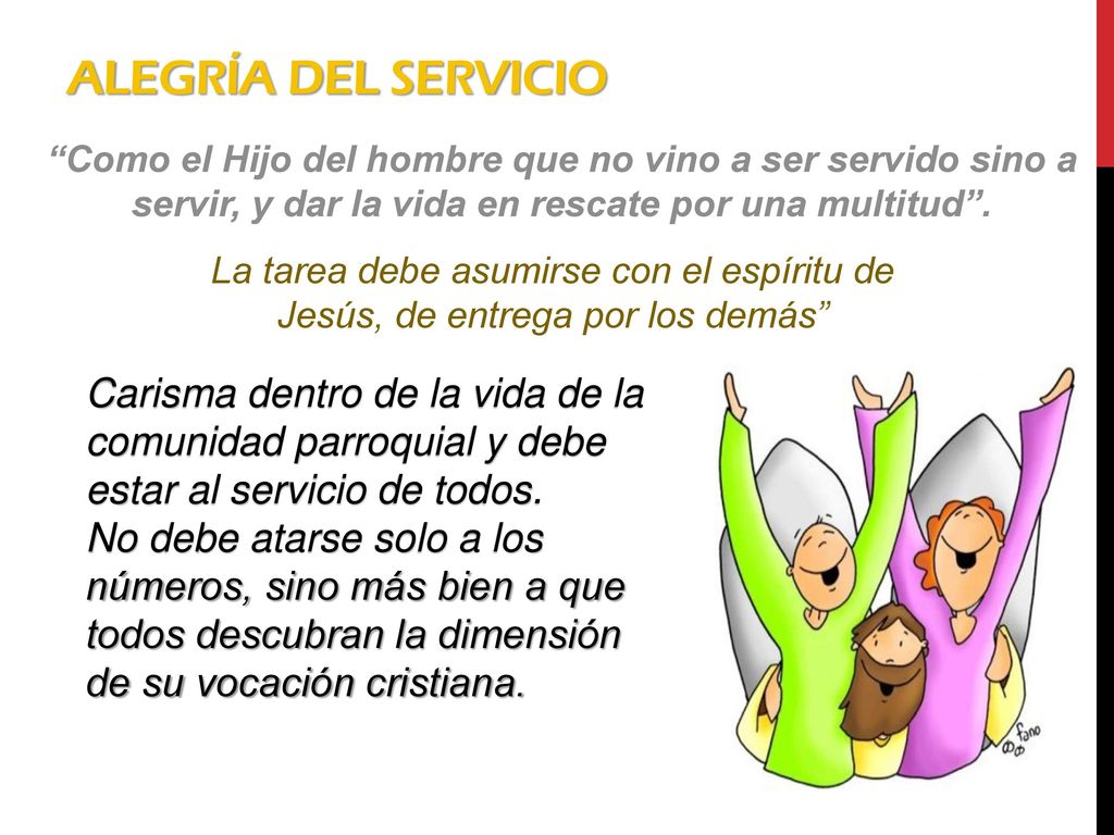 Alegría del Servicio Como el Hijo del hombre que no vino a ser servido sino a servir, y dar la vida en rescate por una multitud .