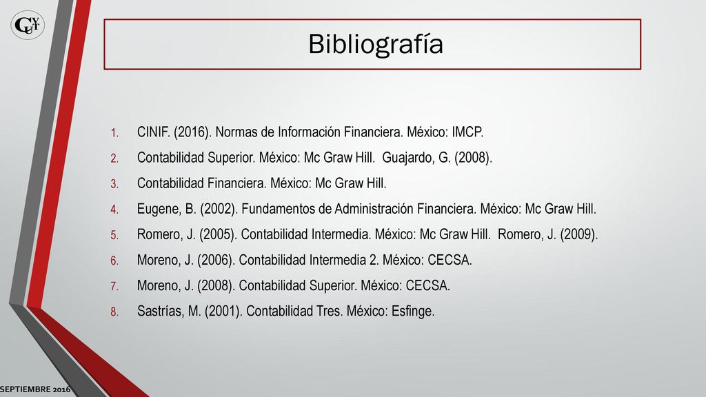 Bibliografía CINIF. (2016). Normas de Información Financiera. México: IMCP. Contabilidad Superior. México: Mc Graw Hill. Guajardo, G. (2008).
