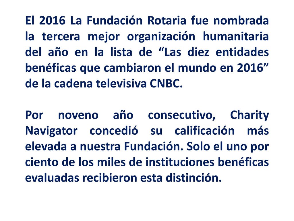 El 2016 La Fundación Rotaria fue nombrada la tercera mejor organización humanitaria del año en la lista de Las diez entidades benéficas que cambiaron el mundo en 2016 de la cadena televisiva CNBC.