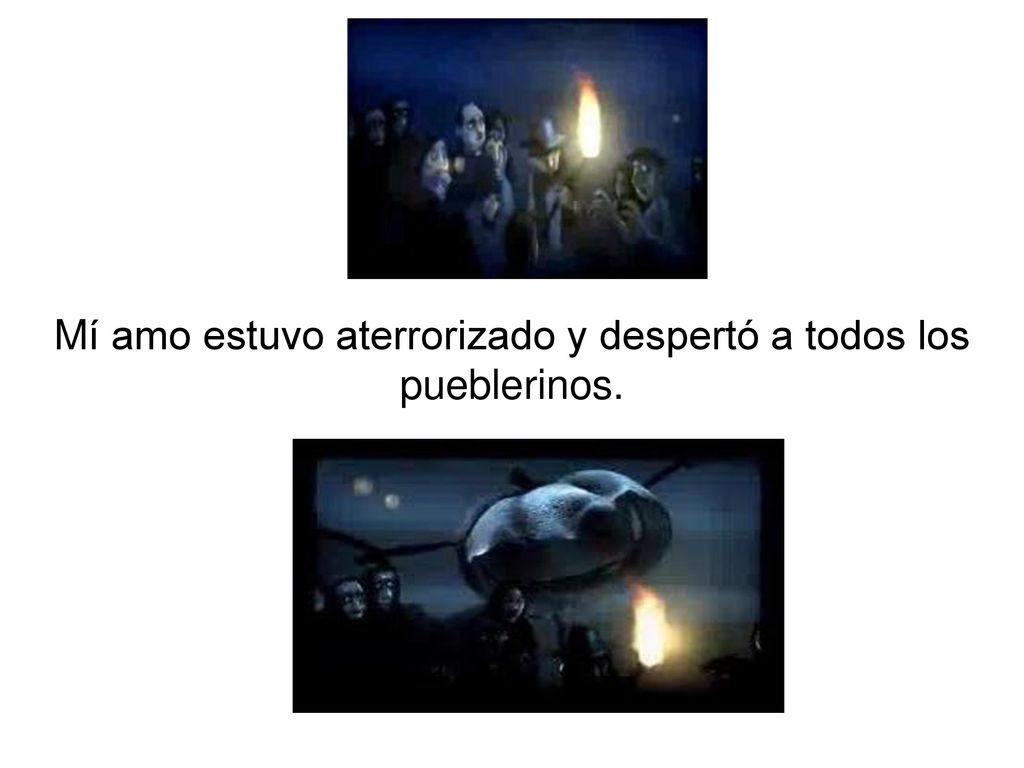 Mí amo estuvo aterrorizado y despertó a todos los pueblerinos.