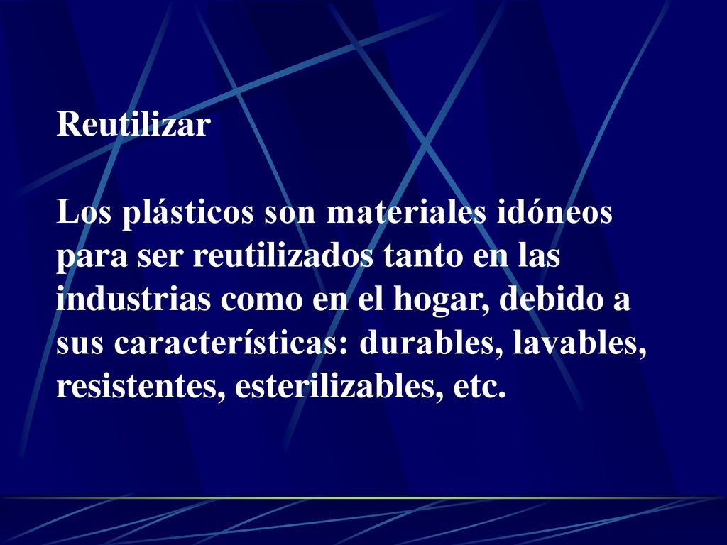 Reutilizar Los plásticos son materiales idóneos. para ser reutilizados tanto en las. industrias como en el hogar, debido a.