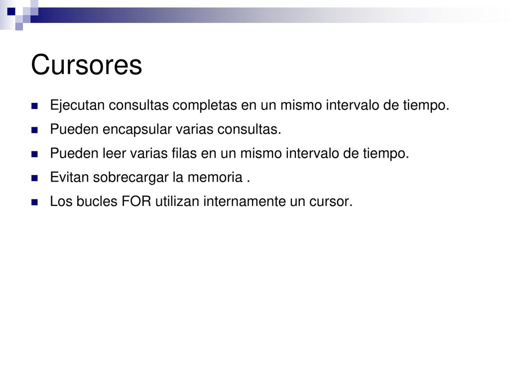 Cursores Ejecutan consultas completas en un mismo intervalo de tiempo.