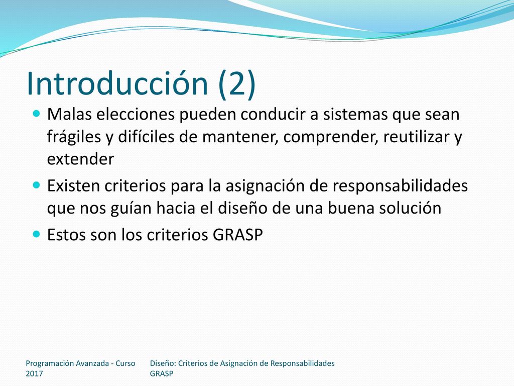 Introducción (2) Malas elecciones pueden conducir a sistemas que sean frágiles y difíciles de mantener, comprender, reutilizar y extender.