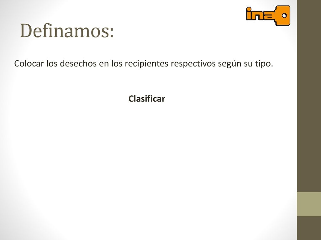 Definamos: Colocar los desechos en los recipientes respectivos según su tipo. Clasificar