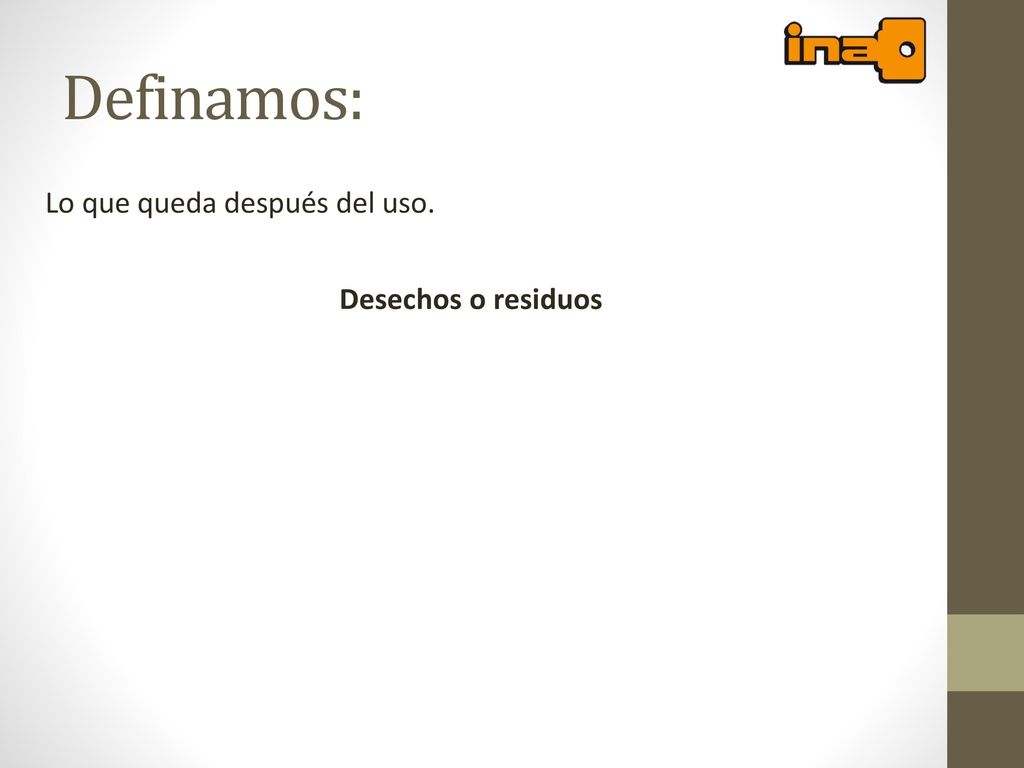 Definamos: Lo que queda después del uso. Desechos o residuos