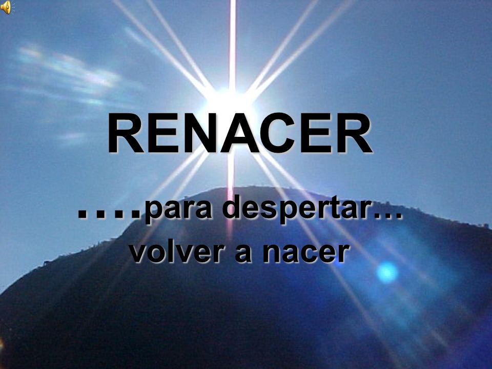 RENACER ….para despertar… volver a nacer