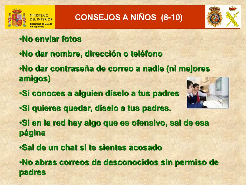 CONSEJOS A NIÑOS (8-10) No enviar fotos. No dar nombre, dirección o teléfono. No dar contraseña de correo a nadie (ni mejores amigos)
