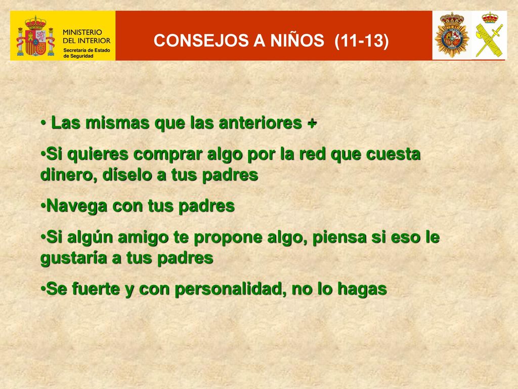 CONSEJOS A NIÑOS (11-13) Las mismas que las anteriores + Si quieres comprar algo por la red que cuesta dinero, díselo a tus padres.