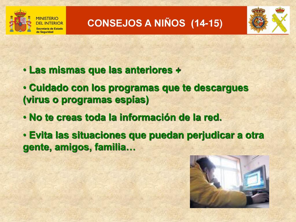 CONSEJOS A NIÑOS (14-15) Las mismas que las anteriores + Cuidado con los programas que te descargues (virus o programas espías)
