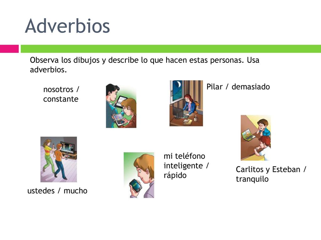 Adverbios Observa los dibujos y describe lo que hacen estas personas. Usa adverbios. Pilar / demasiado.