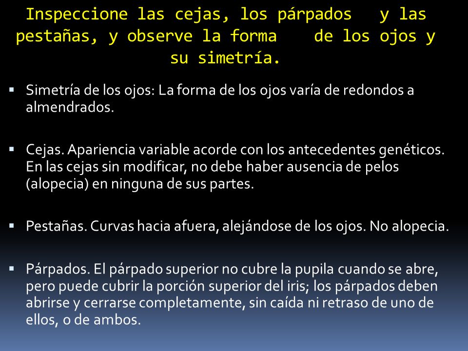 Inspeccione las cejas, los párpados y las pestañas, y observe la forma de los ojos y su simetría.