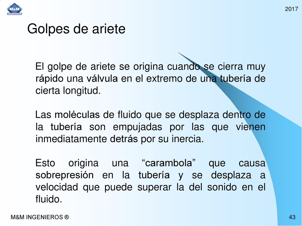 2017 Golpes de ariete. El golpe de ariete se origina cuando se cierra muy rápido una válvula en el extremo de una tubería de cierta longitud.