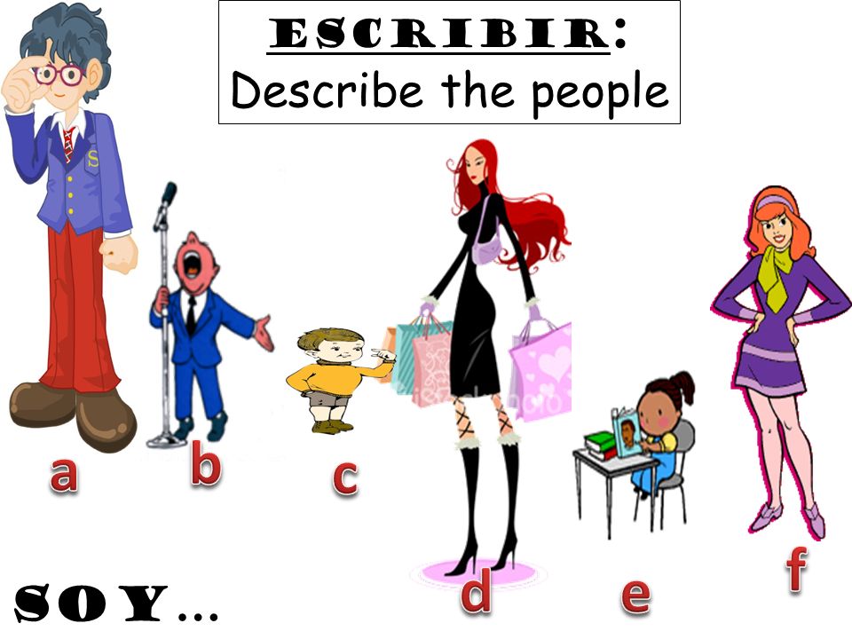 Escribir: Describe the people b a c f d e SOY…