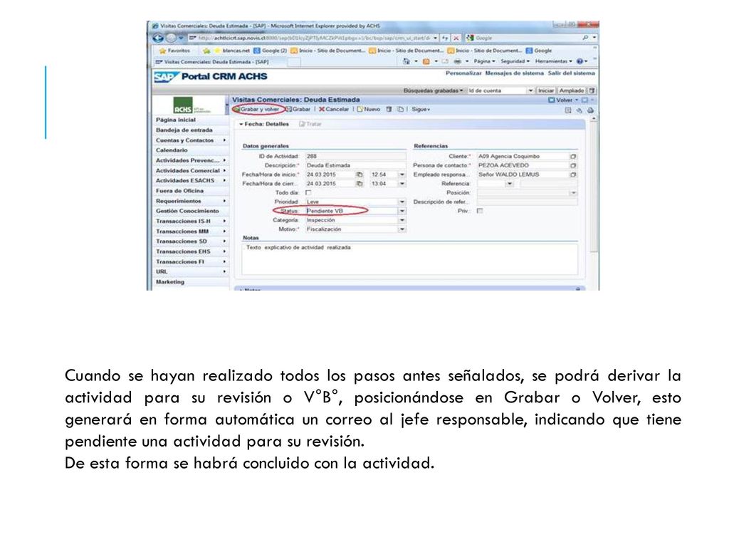 Cuando se hayan realizado todos los pasos antes señalados, se podrá derivar la actividad para su revisión o V°B°, posicionándose en Grabar o Volver, esto generará en forma automática un correo al jefe responsable, indicando que tiene pendiente una actividad para su revisión.