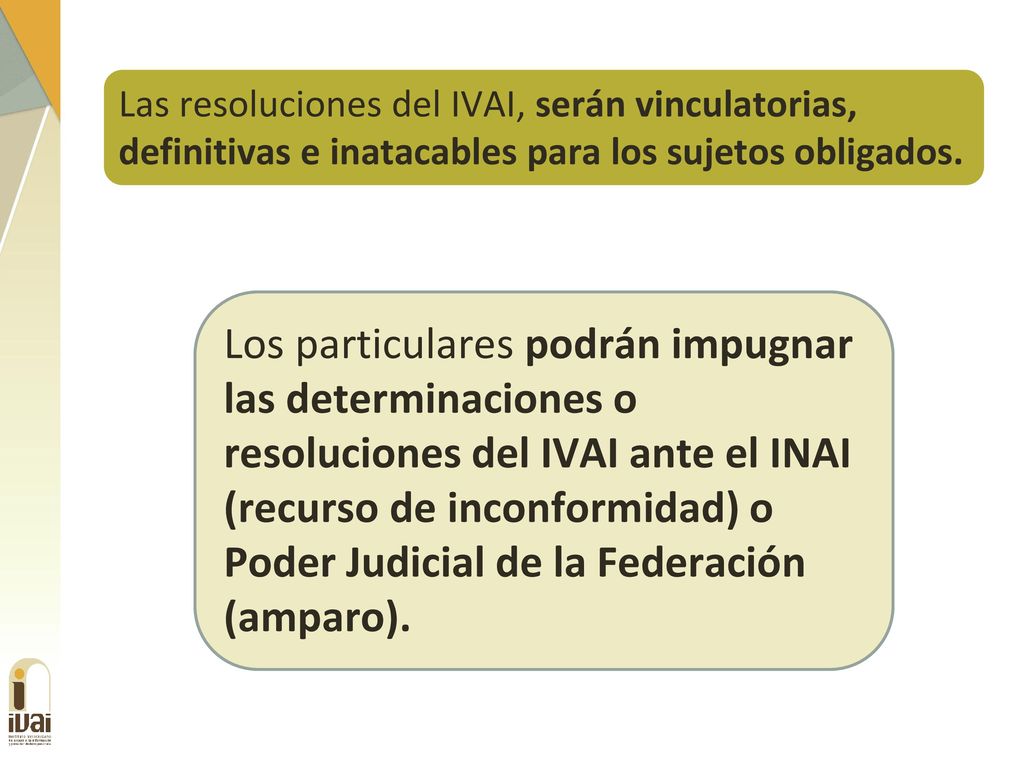 Las resoluciones del IVAI, serán vinculatorias, definitivas e inatacables para los sujetos obligados.