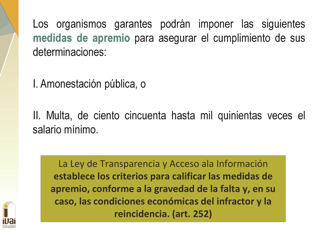 Los organismos garantes podrán imponer las siguientes medidas de apremio para asegurar el cumplimiento de sus determinaciones: I. Amonestación pública, o II. Multa, de ciento cincuenta hasta mil quinientas veces el salario mínimo.