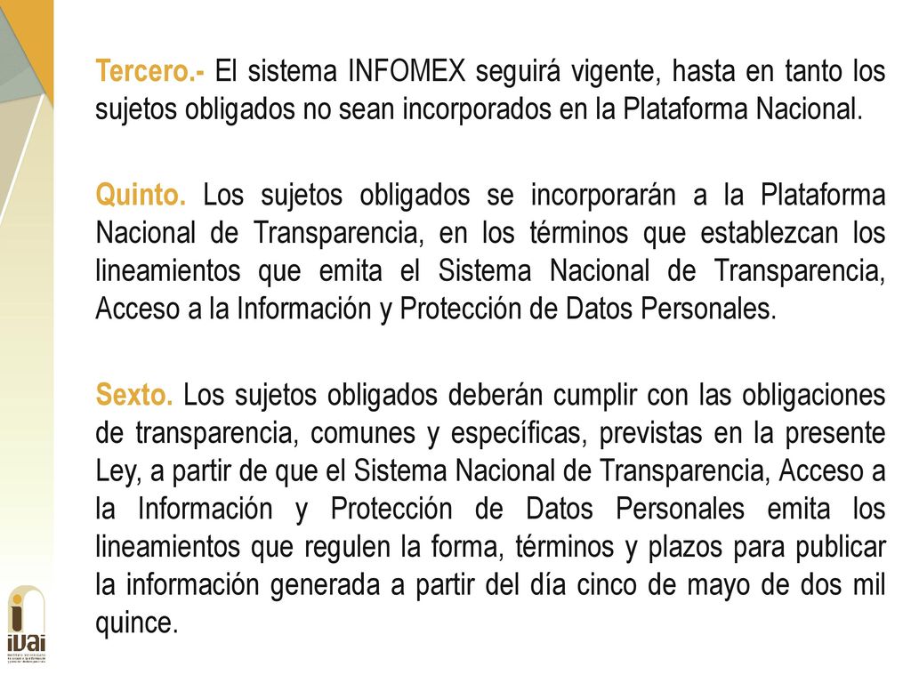 Tercero.- El sistema INFOMEX seguirá vigente, hasta en tanto los sujetos obligados no sean incorporados en la Plataforma Nacional.