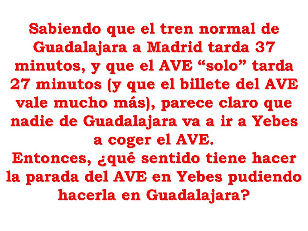 Sabiendo que el tren normal de Guadalajara a Madrid tarda 37 minutos, y que el AVE solo tarda 27 minutos (y que el billete del AVE vale mucho más), parece claro que nadie de Guadalajara va a ir a Yebes a coger el AVE.
