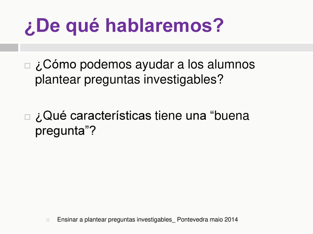 ¿De qué hablaremos. ¿Cómo podemos ayudar a los alumnos plantear preguntas investigables.