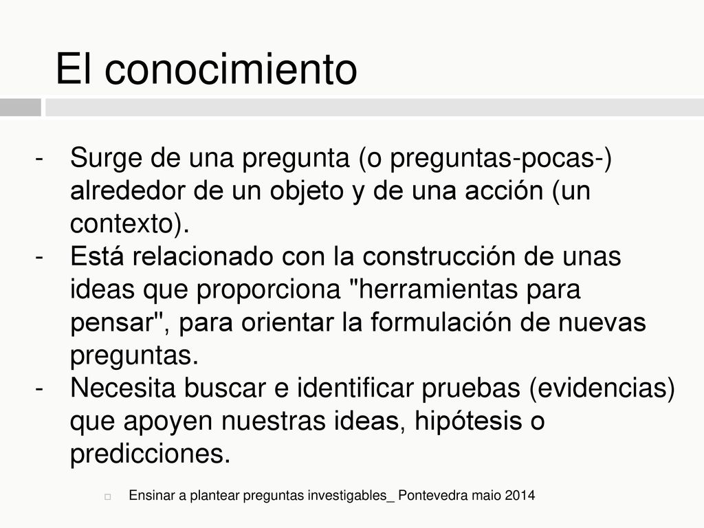 El conocimiento Surge de una pregunta (o preguntas-pocas-) alrededor de un objeto y de una acción (un contexto).