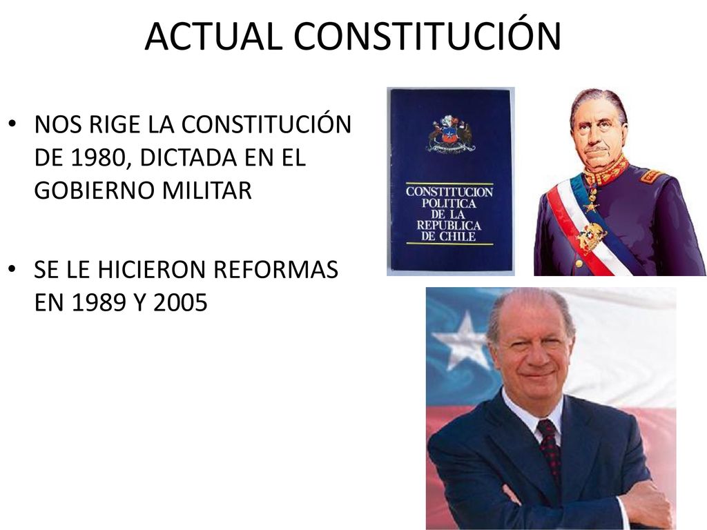 ACTUAL CONSTITUCIÓN NOS RIGE LA CONSTITUCIÓN DE 1980, DICTADA EN EL GOBIERNO MILITAR.