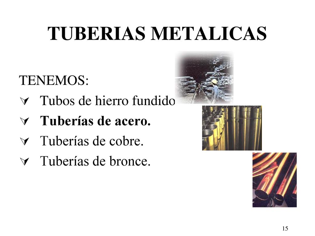 TUBERIAS METALICAS TENEMOS: Tubos de hierro fundido Tuberías de acero.