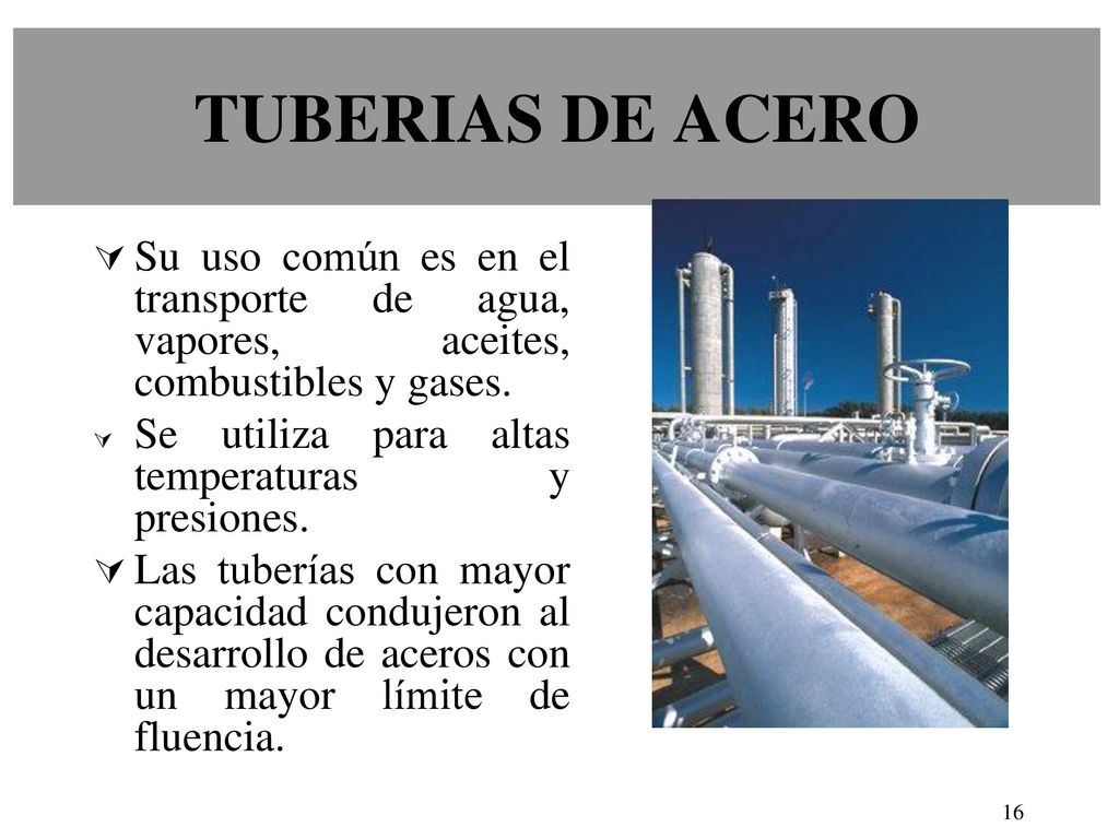 TUBERIAS DE ACERO Su uso común es en el transporte de agua, vapores, aceites, combustibles y gases.