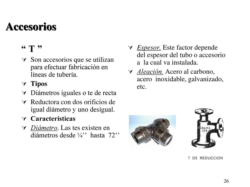 Accesorios T Son accesorios que se utilizan para efectuar fabricación en líneas de tubería. Tipos.