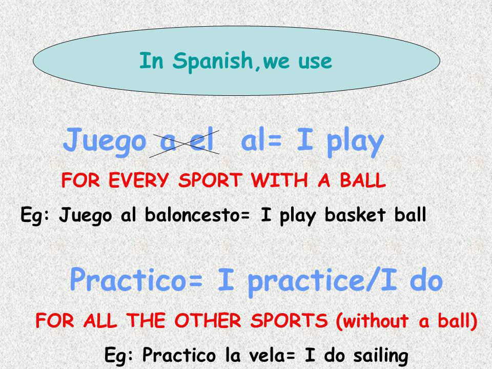 Juego a el al= I play Practico= I practice/I do
