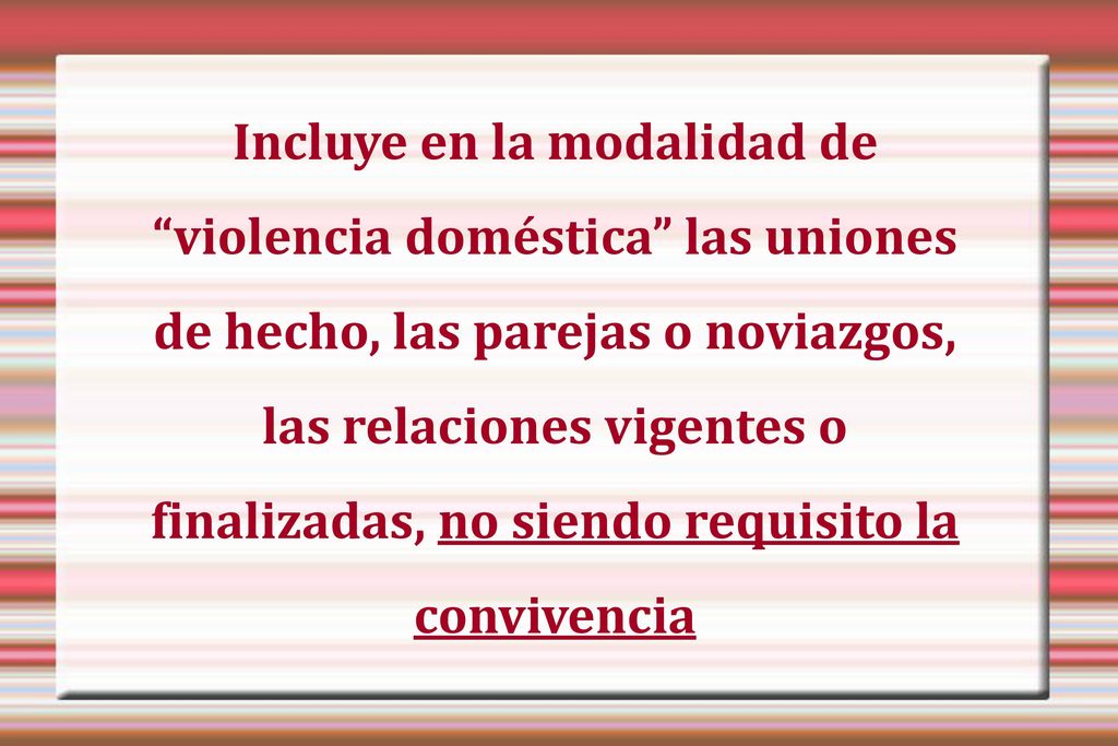 Incluye en la modalidad de violencia doméstica las uniones de hecho, las parejas o noviazgos, las relaciones vigentes o finalizadas, no siendo requisito la convivencia