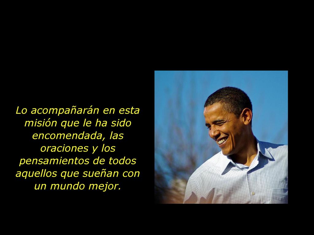 Lo acompañarán en esta misión que le ha sido encomendada, las oraciones y los pensamientos de todos aquellos que sueñan con un mundo mejor.