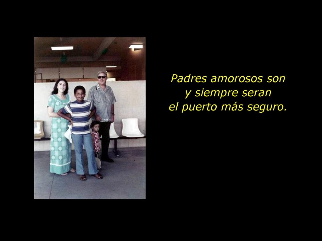 Padres amorosos son y siempre seran el puerto más seguro.