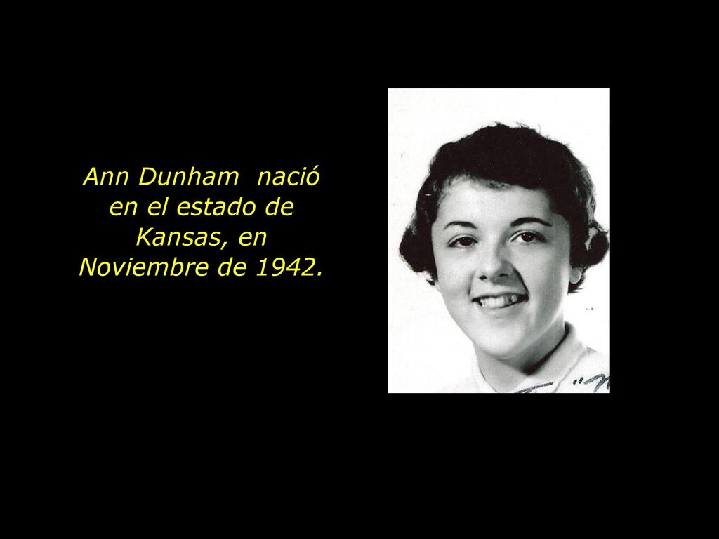 Ann Dunham nació en el estado de Kansas, en Noviembre de 1942.