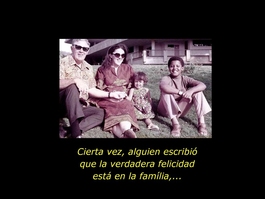 Cierta vez, alguien escribió que la verdadera felicidad está en la família,...