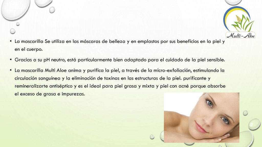 La mascarilla Se utiliza en las máscaras de belleza y en emplastos por sus beneficios en la piel y en el cuerpo.