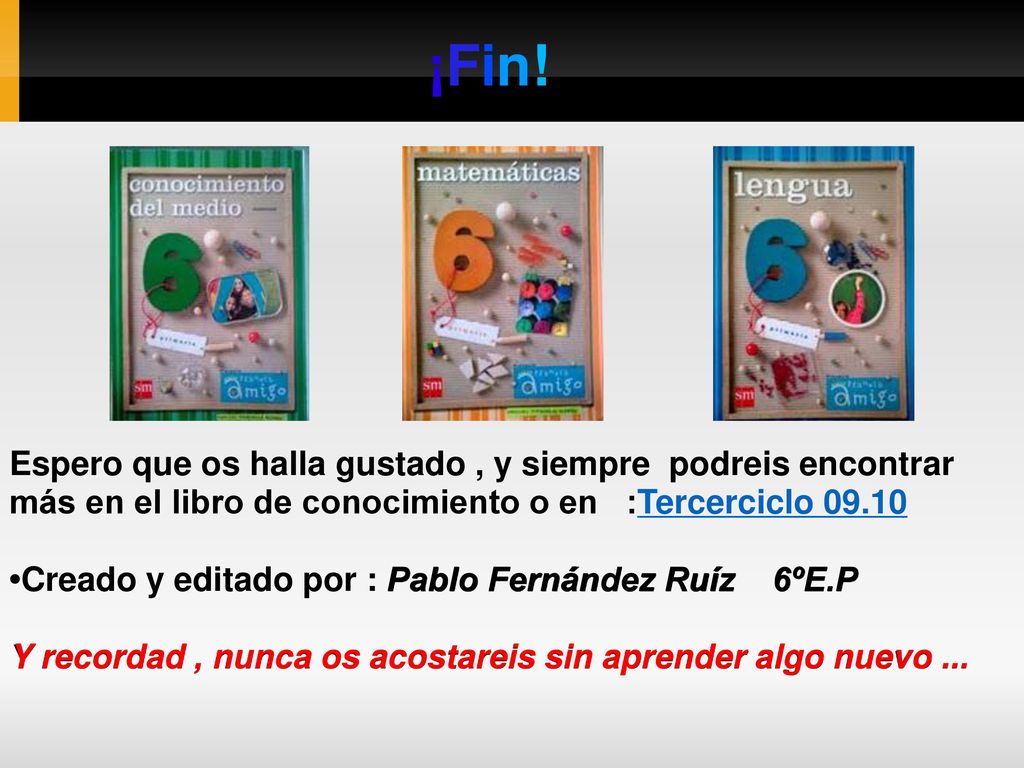 ¡Fin! Espero que os halla gustado , y siempre podreis encontrar más en el libro de conocimiento o en :Tercerciclo