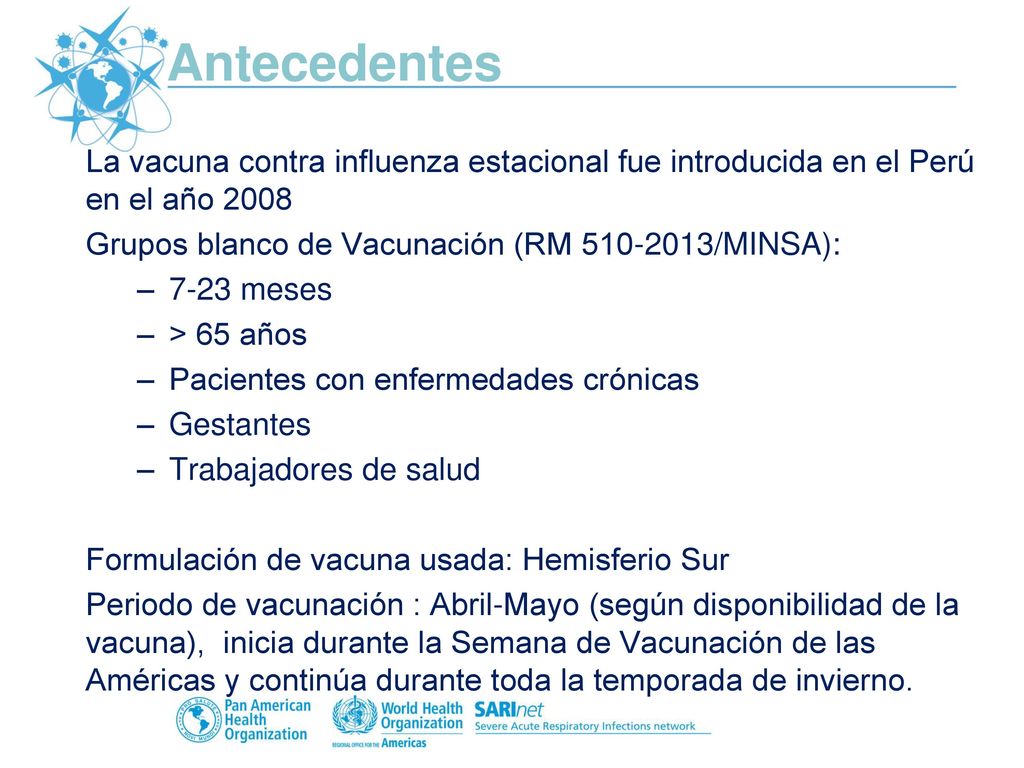 Antecedentes La vacuna contra influenza estacional fue introducida en el Perú en el año Grupos blanco de Vacunación (RM /MINSA):
